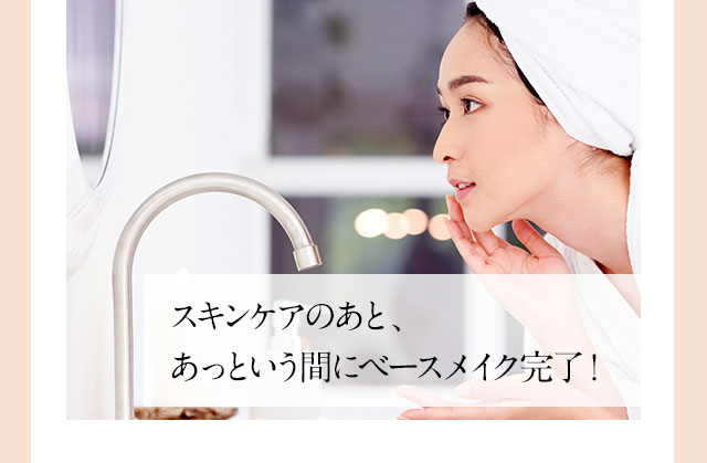 スキンケアのあと、あっという間にベースメイク完了!